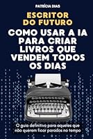 ESCRITOR DO FUTURO: COMO USAR A INTELIGÊNCIA ARTIFICIAL PARA CRIAR LIVROS QUE VENDEM TODOS OS DIAS (Portuguese Edition) B0F5QT1KS6 Book Cover