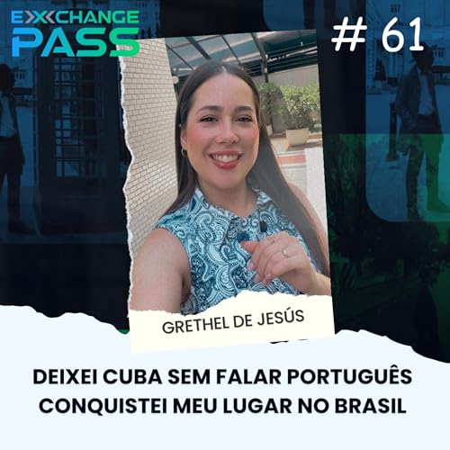 GRETHEL DE JES&Uacute;S- DEIXEI CUBA SEM FALAR PORTUGU&Ecirc;S, CONQUISTEI MEU LUGAR NO BRASIL- EXCHANGE PASS#61