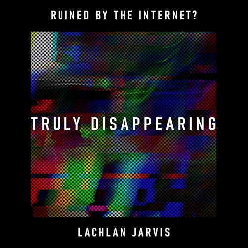 Truly Disappearing: has the internet&rsquo;s perpetual surveillance killed the option to escape? &ndash; Lachlan Jarvis