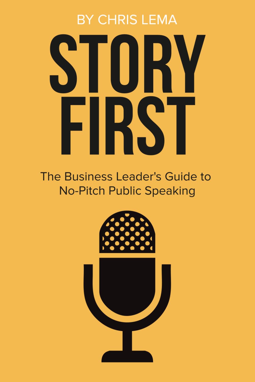 Story First: The Business Leader's Guide to No-Pitch Public Speaking