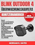 BLINK OUTDOOR 4 ÜBERWACHUNGSKAMERA BENUTZERHANDBUCH: Das vollständige Handbuch für mühelose Heimüberwachung, Bewegungserkennung und intelligente Alarme