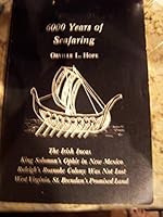 Six Thousand Years of Seafaring : The Irish Incas King Solomon's Ophir in New Mexico Raleigh's Roanoke Colony Was Not Lost West Virginia, St. Brendan's Promised Land 0318200821 Book Cover