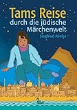 Tams Reise durch die jüdische Märchenwelt: Fünfundzwanzig Kindermärchen nach jüdisch-volkstümlichen Motiven (Historische Kinder- und Jugendbücher jüdisch-deutschsprachiger Autorinnen und Autoren)