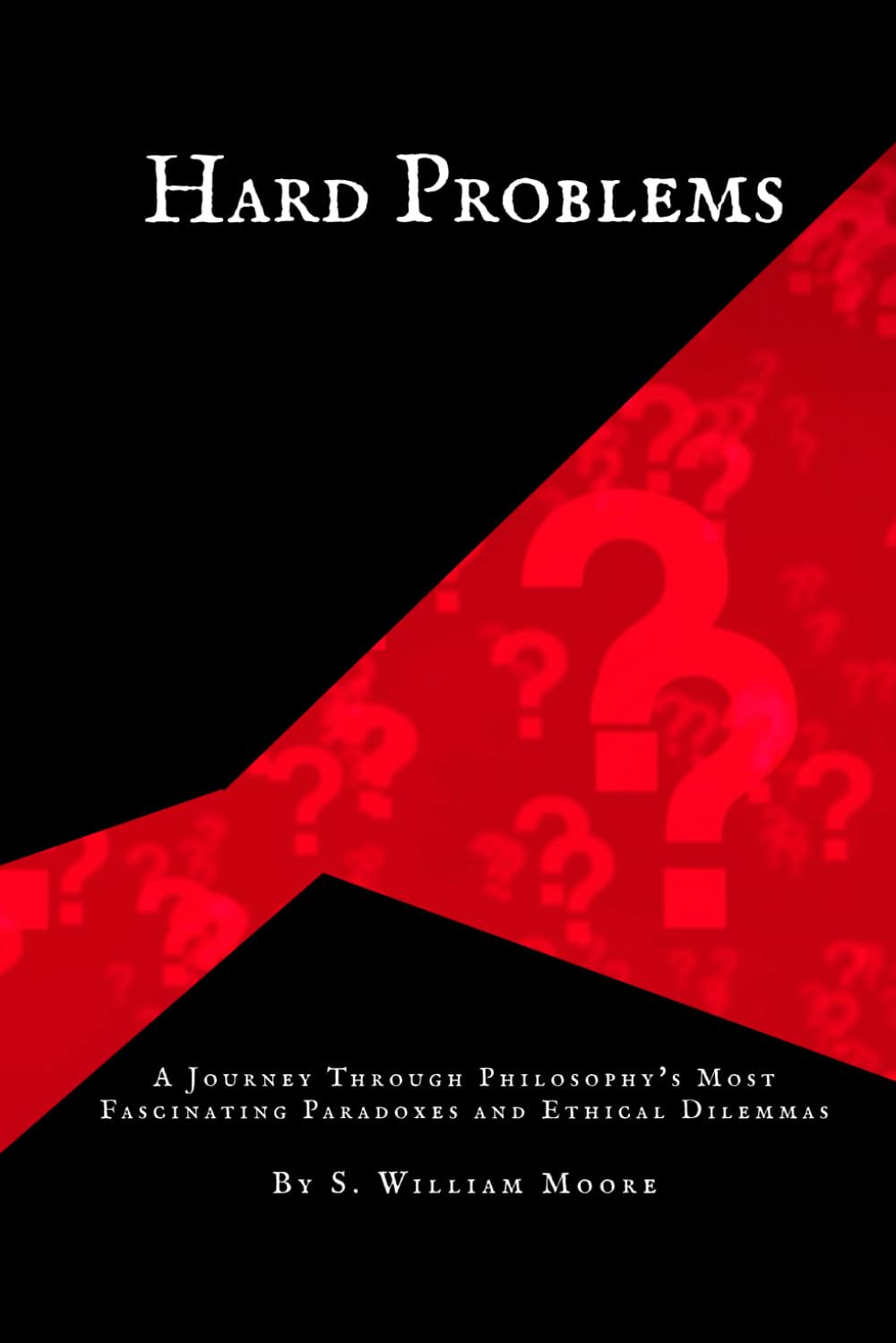 Hard Problems: A Journey Through Philosophy's Most Fascinating Paradoxes and Ethical Dilemmas