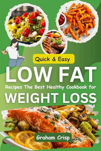 Quick & Easy Low Fat Recipes The Best Healthy Cookbook for Weight Loss: Discover Delicious, Original Ideas with Stunning Images for Every Meal