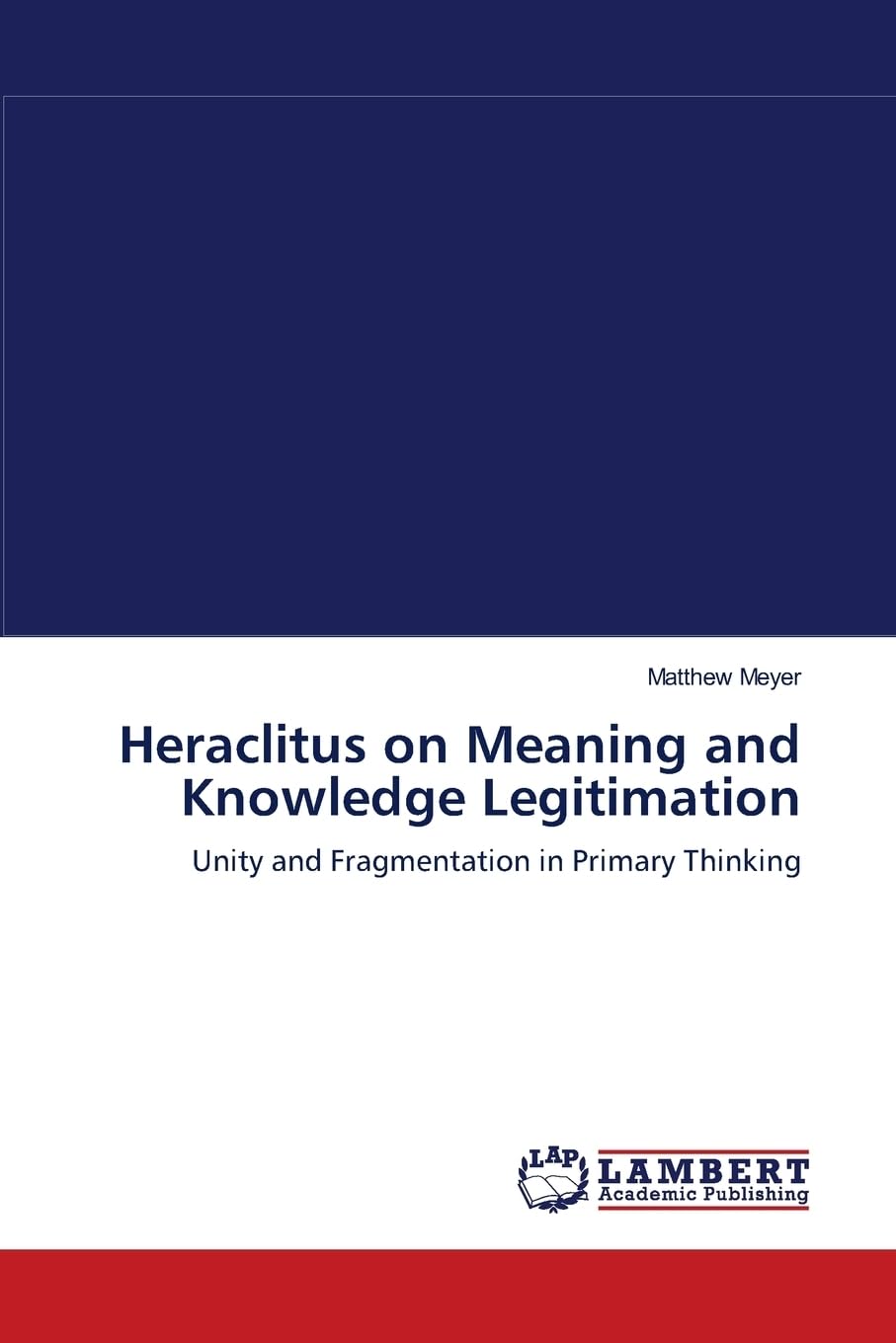 Heraclitus on Meaning and Knowledge Legitimation: Unity and Fragmentation in Primary Thinking