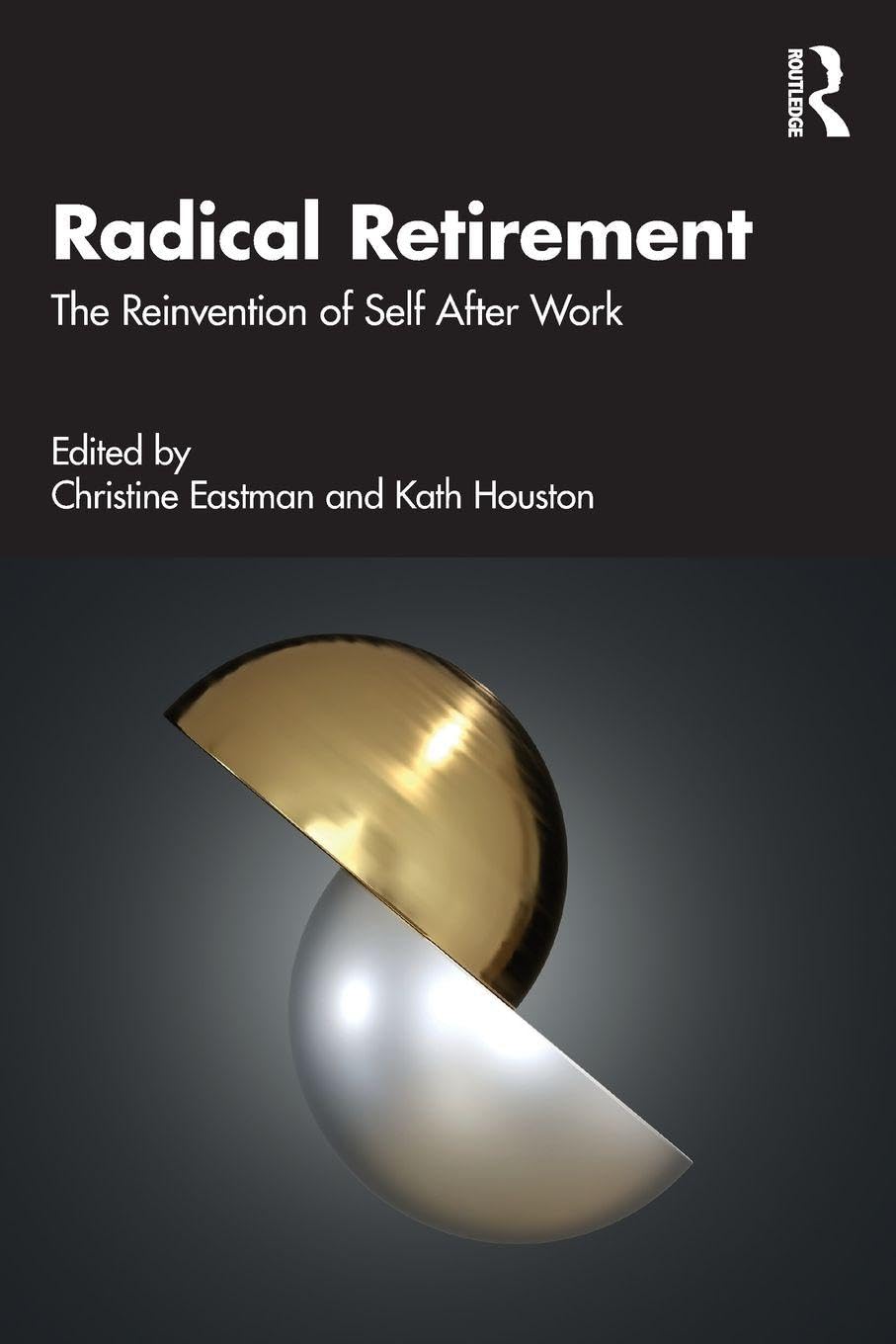 Radical Retirement: The Reinvention of Self After Work