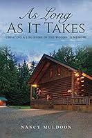 As Long As It Takes: Creating A Log Home in the Woods: A Memoir 1674102941 Book Cover