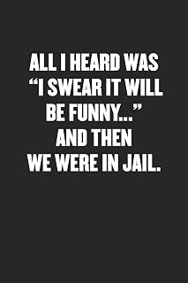 ALL I HEARD WAS “I SWEAR IT WILL BE FUNNY…” AND THEN WE WERE IN JAIL: Funny Blank Lined Journal - Snarky Black Cover Gift Notebook