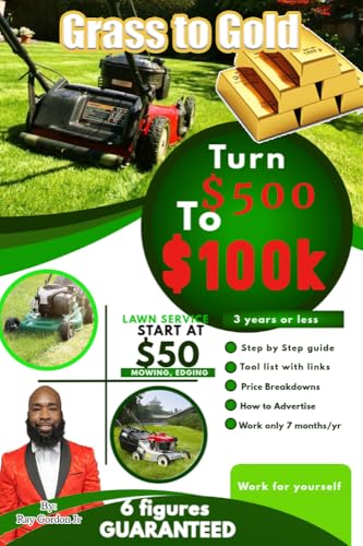 From Grass to Gold: Turn $500 into $100K with Your Lawn Care Business