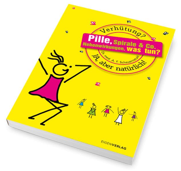Pille, Spirale & Co. Nebenwirkungen, was tun?: Verhütung? Ja, aber natürlich!