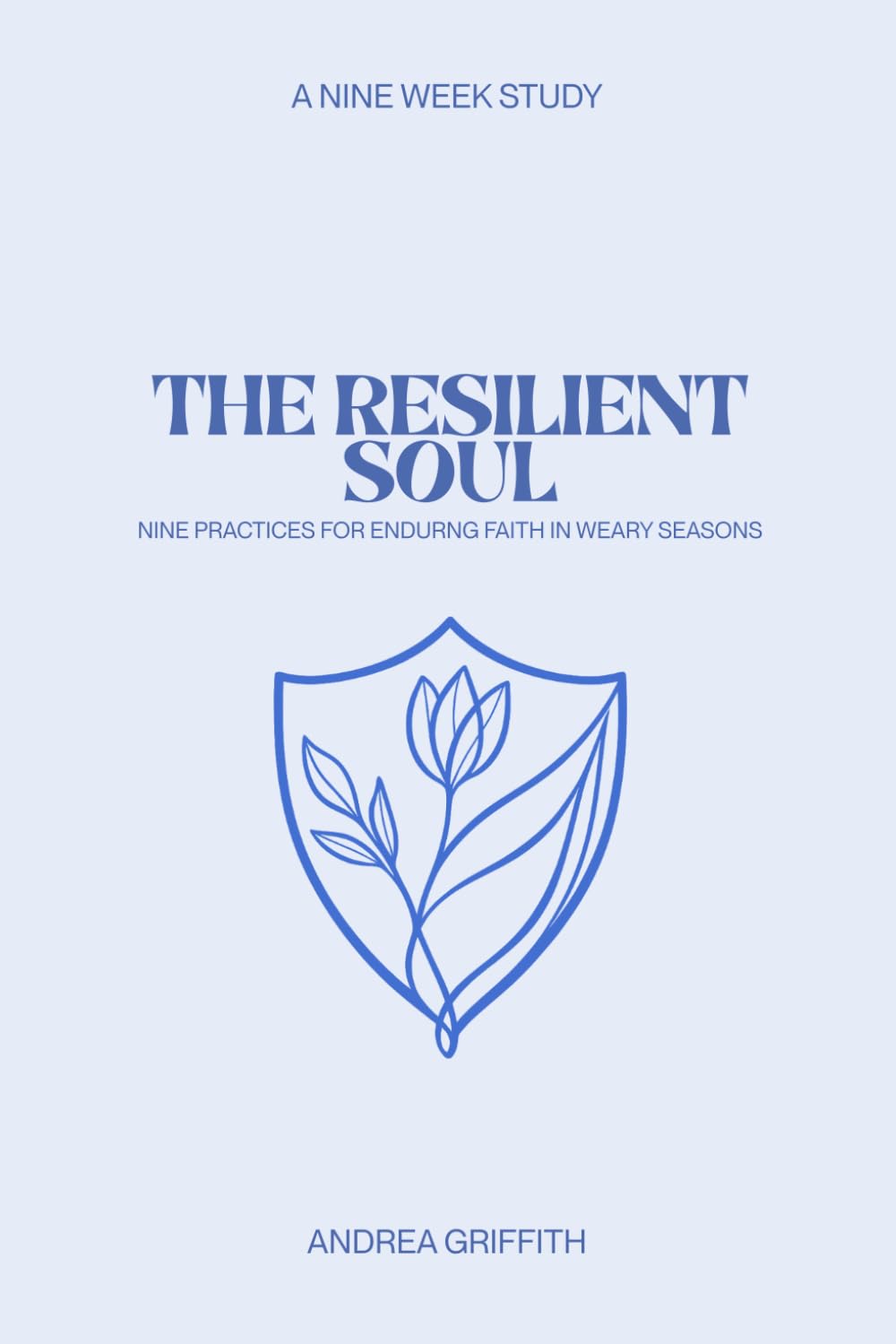 The Resilient Soul: Nine Practices for Enduring Faith in Weary Seasons