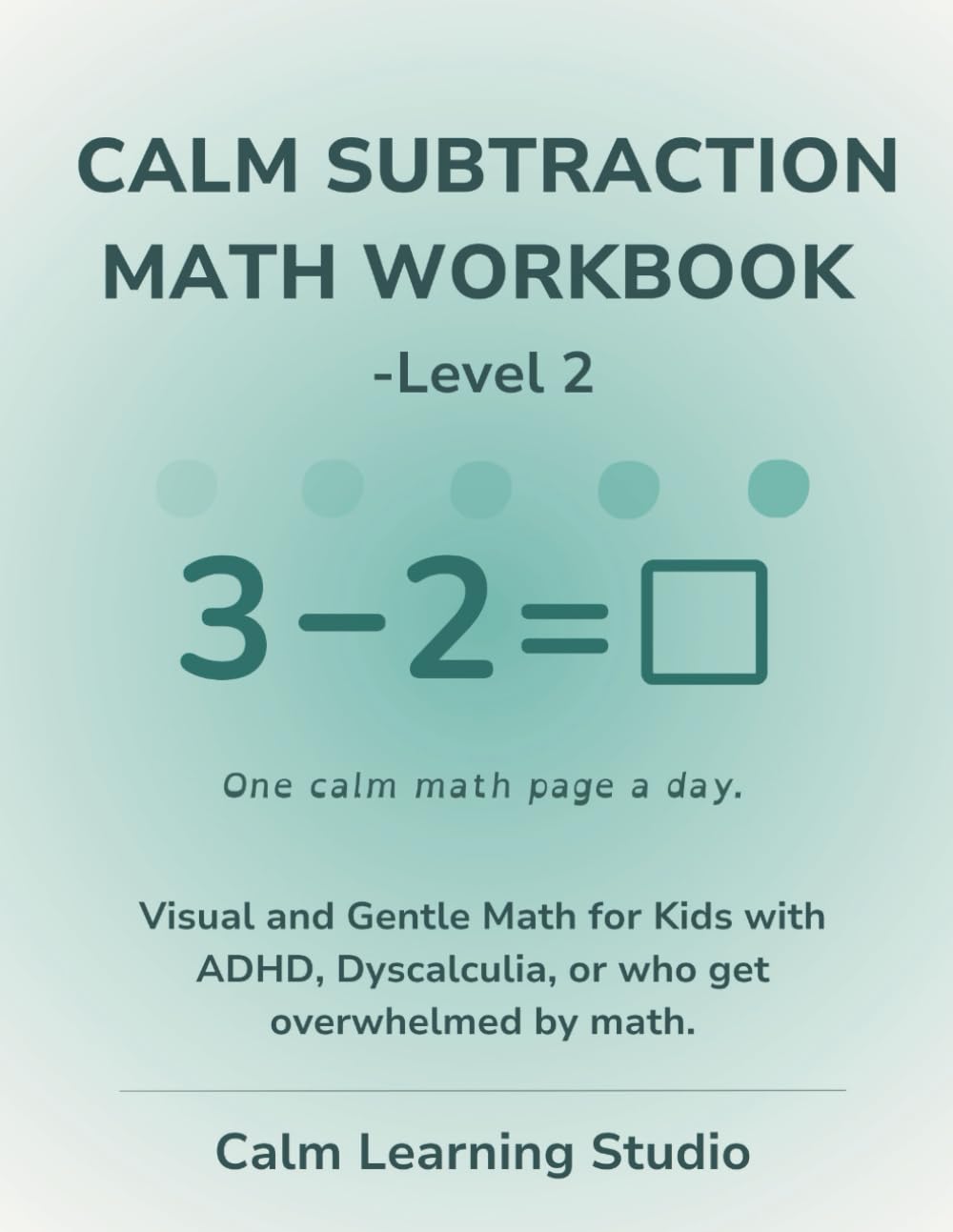 Calm Math Subtraction Workbook – Level 2 (Ages 6–8): A gentle, visual math workbook for kids with ADHD, dyscalculia, or who feel overwhelmed by busy pages (Calm Math Workbook)