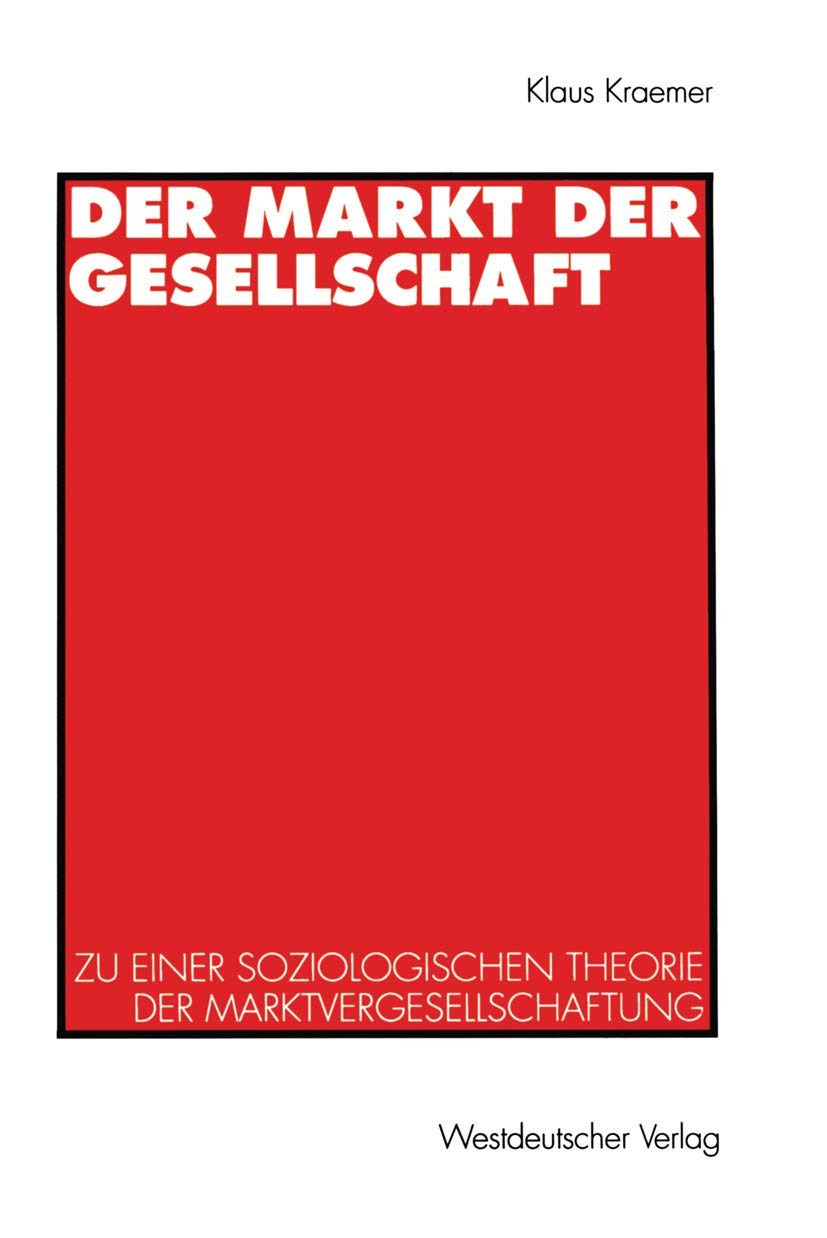 Der Markt der Gesellschaft: Zu Einer Soziologischen Theorie Der Marktvergesellschaftung (German Edition)