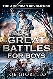 Great Battles for Boys: The American Revolution