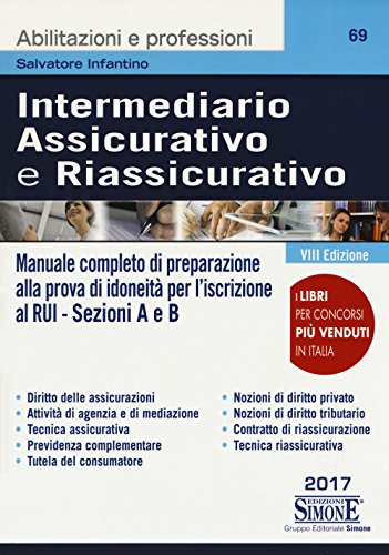 Intermediario assicurativo e riassicurativo. Manuale completo di preparazione alla prova di idoneità per l'iscrizione al Rui. Sezioni A e B Intermediario assicurativo e riassicurativo. Manuale completo di preparazione alla prova di idoneità per l'iscrizione al Rui. Sezioni A e B