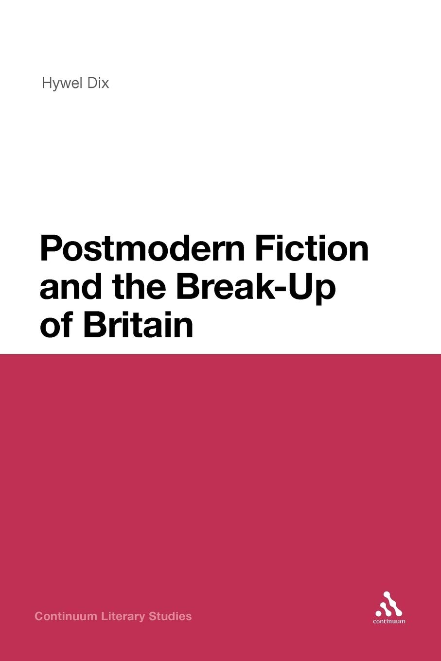 Postmodern Fiction and the Break-Up of Britain: 199 (Continuum Literary Studies)