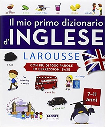 Il mio primo dizionario d'inglese Larousse. Ediz. illustrata Il mio primo dizionario d'inglese Larousse. Ediz. illustrata