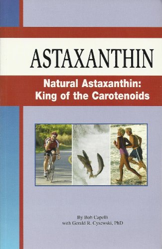 Astaxanthin (Natural Astaxanthin: King of the Carotenoids: Bob Capelli