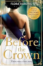 Before the Crown: The love story of Prince Philip and Princess Elizabeth and the most page-turning and romantic historical novel of the year!