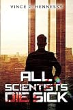 All Scientists Die Sick - Vince P Hennessy 