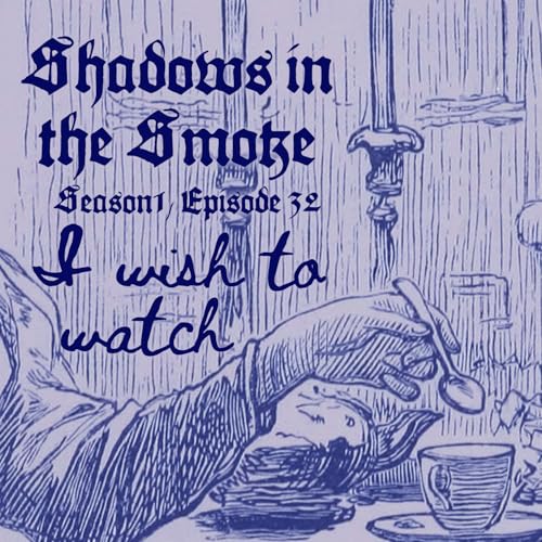 Shadows in the Smoke S1E32 - "I Wish to Watch"