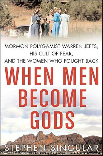 When Men Become Gods: Mormon Polygamist Warren Jeffs, His Cult of Fear, and the Women Who Fought Back