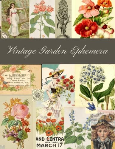 Vintage Garden Ephemera: A Garden Themed Collection of Authentic Ephemera for Junk Journals, Scrapbooking, Collage, Decoupage, Card Making, Mixed Media and Many Other Crafts