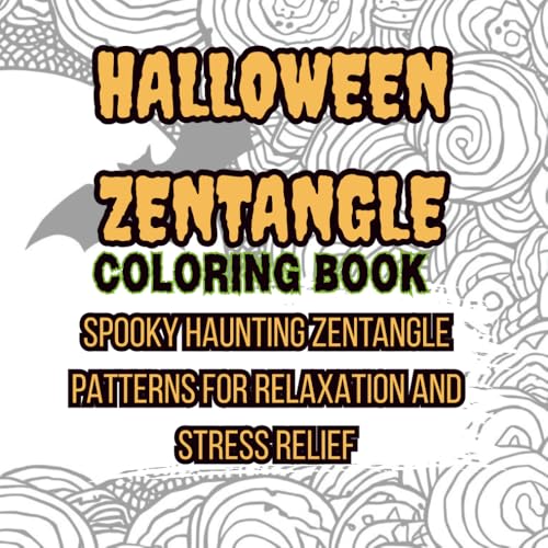 HALLOWEEN ZENTANGLE: SPOOKY HAUNTING ZENTANGLE PATTERNS FOR RELAXATION AND STRESS RELIEF
