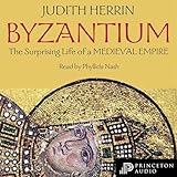 Byzantium: The Surprising Life of a Medieval Empire