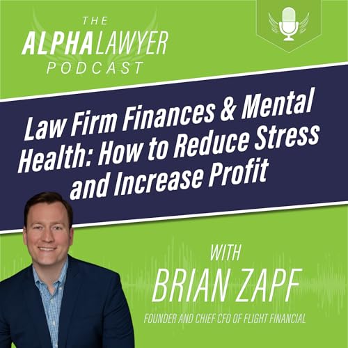 Law Firm Finances & Mental Health: How to Reduce Stress and Increase Profit, with Brian Zapf