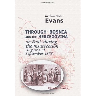 Through Bosnia and the Herzegovina on Foot during the Insurrection, August and September 1875
