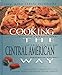 Price comparison product image Cooking The Central American Way: Easy Menu Ethnic Cookbooks