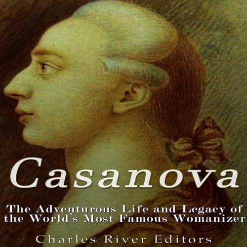Casanova: The Adventurous Life and Legacy of the World&rsquo;s Most Famous Womanizer Audiolivro Por Charles River Editors cap