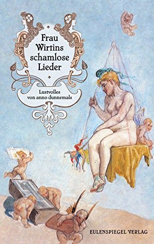 Preisvergleich Produktbild Frau Wirtins schamlose Lieder: Lustvolles von anno dunnemals
