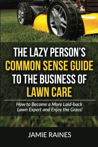 The Lazy Person's Common Sense Guide to the Business o: How to Become a More Laid-back Lawn Expert and Enj