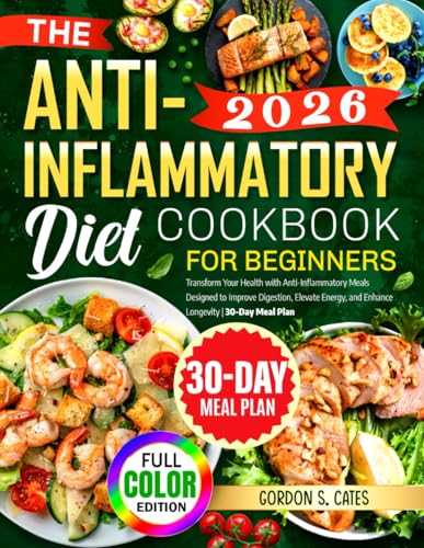 The Anti-Inflammatory Diet Cookbook for Beginners: Transform Your Health with