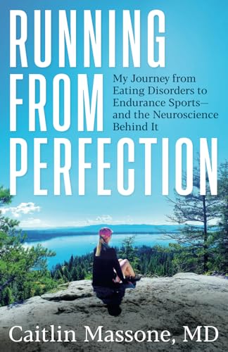 Running from Perfection: My Journey from Eating Disorders to Endurance Sports&mdash;and the Neuroscience...