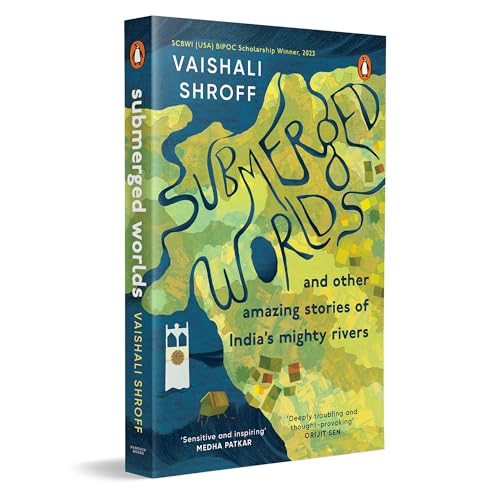 Image of Submerged Worlds and Other Amazing Stories of India's Mighty Rivers | Ganga, Yamuna, Narmada, Brahmaputra and more | Melting Glaciers, Urban Flooding, Dams, River Rights, Destruction, Revival and more | Ages 13 +