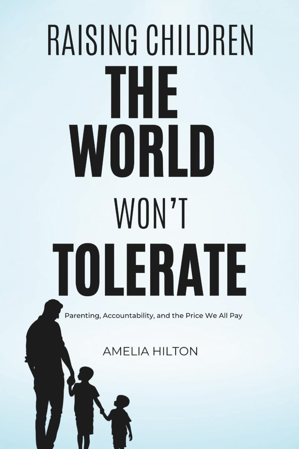 Raising Children The World Won't Tolerate: Parenting, Accountability, and The Price We All Pay (Better Life Better Habits)