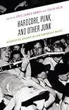 Hardcore, Punk, and Other Junk: Aggressive Sounds in Contemporary Music (English Edition)