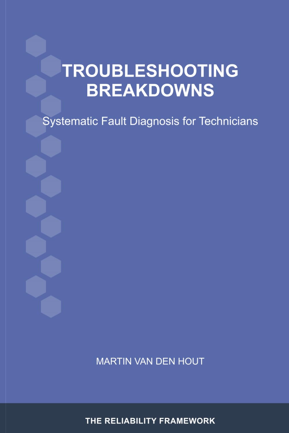 Troubleshooting Breakdowns: Systematic Fault Diagnosis for Technicians (The Reliability Framework: English-Language Edition)