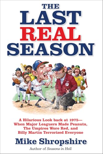 The Last Real Season: A Hilarious Look Back at 1975 - When Major Leaguers Made Peanuts, the Umpires Wore Red, and Billy Martin Terrorized Everyone