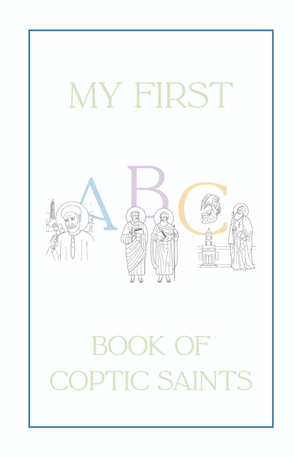 My First ABC Book of Coptic Saints Coloring Book: A Children’s Alphabet Coloring Book Celebrating the Saints of the Coptic Orthodox Church