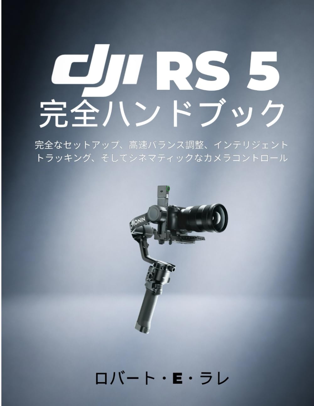 DJI RS 5 完全ハンドブック: 完全なセットアップ、高速バランス調整、インテリジェントトラッキング、そしてシネマティックなカメラコントロール