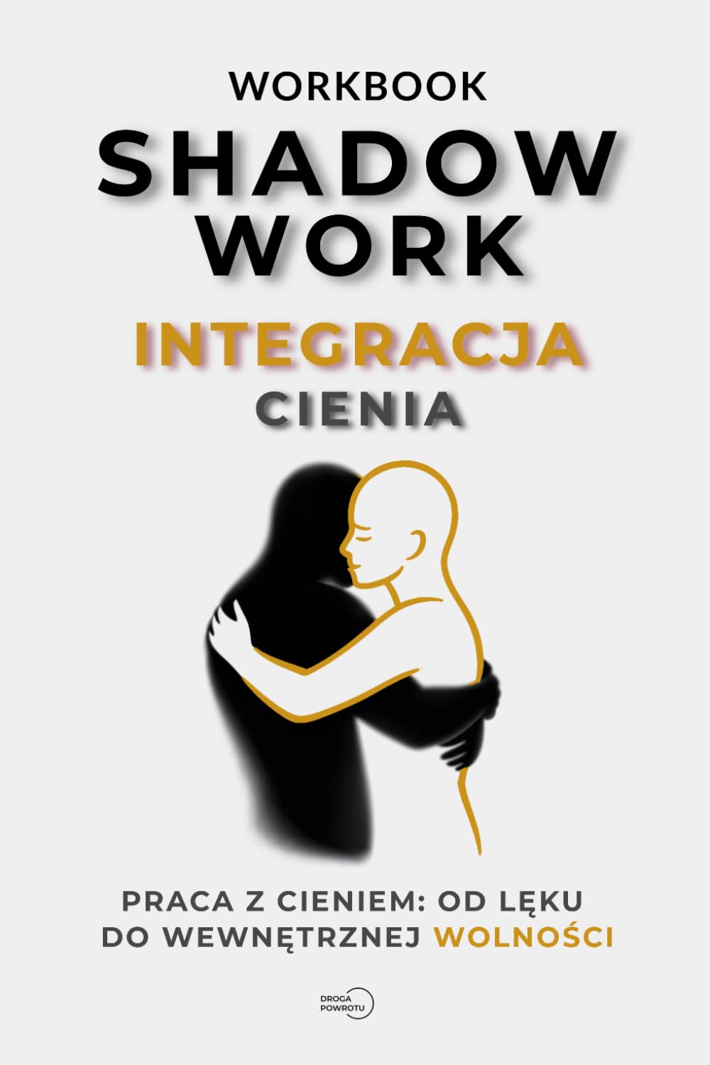 SHADOW WORK - INTEGRACJA CIENIA: 5-etapowy przewodnik po psychologii cienia: Zbiór narzędzi do pracy z podświadomością, emocjami i budowania zdrowych granic