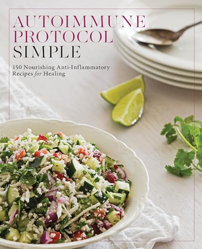 Autoimmune Protocol Simple: 150 Nourishing Anti-Inflammatory Recipes for Healing...