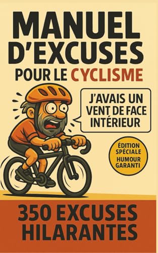 MANUEL D'EXCUSES POUR LE CYCLISME: 350 excuses (foireuses mais sincères) pour jamais admettre qu'on a raté-Humour garanti à s'offrir et offrir entre ... de tout âge. Idéal pour le tour de France.
