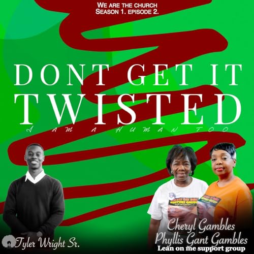 Don't Get It Twisted... I am a human too... Cheryl Gambles and Phyllis Gant Gambles