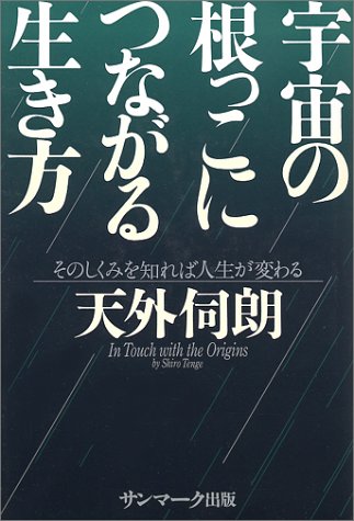 宇宙の根っこにつながる生き方―そのしくみを知れば人生が変わる 宇宙の根っこにつながる生き方―そのしくみを知れば人生が変わる
